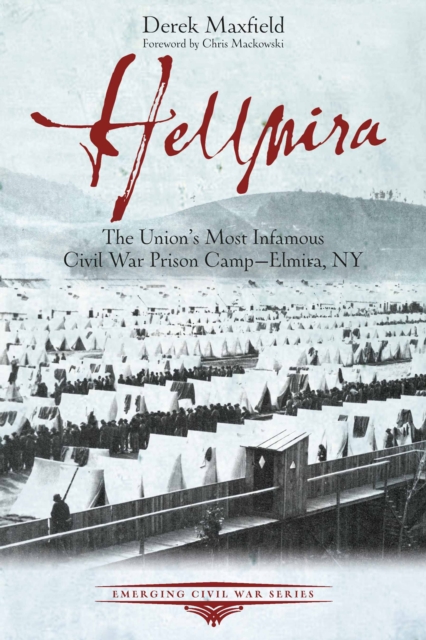 Hellmira : The Union's Most Infamous Civil War Prison Camp-Elmira, NY, EPUB eBook