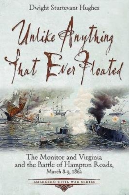 Unlike Anything That Ever Floated : The Monitor and Virginia and the Battle of Hampton Roads, March 8-9, 1862, Paperback / softback Book