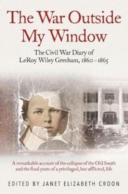 The War Outside My Window : The Civil War Diary of Leroy Wiley Gresham, 1860-1865, Paperback / softback Book