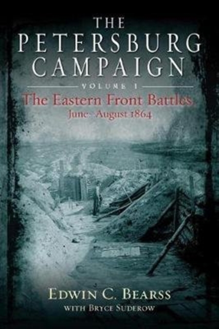 The Petersburg Campaign. Volume 1 : The Eastern Front Battles, June - August 1864, Paperback / softback Book