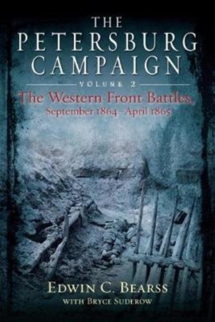 The Petersburg Campaign. Volume 2 : The Western Front Battles, September 1864 – April 1865, Paperback / softback Book