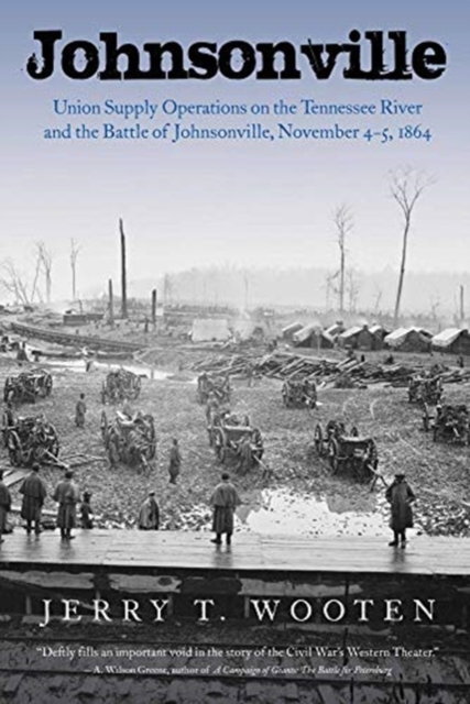 Johnsonville : Union Supply Operations on the Tennessee River and the Battle of Johnsonville, November 4-5, 1864, Paperback / softback Book