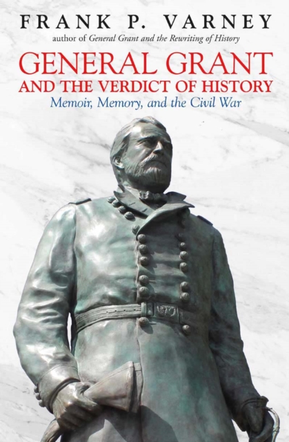General Grant and the Verdict of History : Memoir, Memory, and the Civil War, Hardback Book