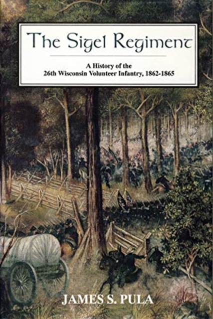 The Sigel Regiment : A History of the 26th Wisconsin Volunteer Infantry, 1862-1865, Paperback / softback Book