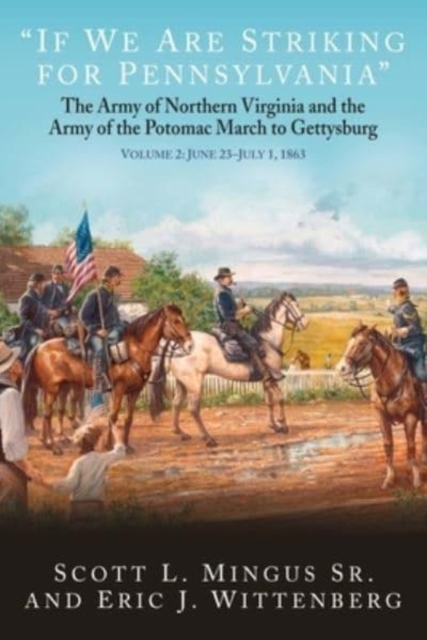 "If We are Striking for Pennsylvania" : The Army of Northern Virginia and the Army of the Potomac March to Gettysburg Volume 2: June 23-30, 1863, Hardback Book