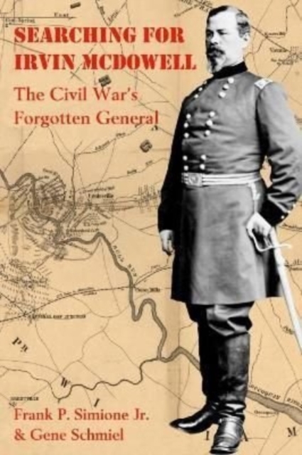 Searching for Irvin Mcdowell : The Civil War’s Forgotten General, Paperback / softback Book