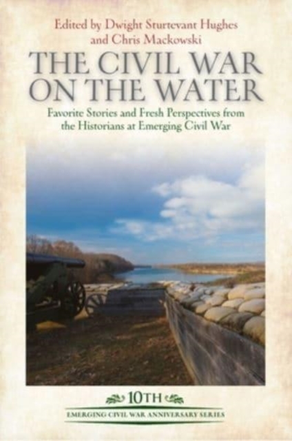 The Civil War on the Water : Favorite Stories and Fresh Perspectives from the Historians at Emerging Civil War, Hardback Book