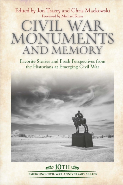 Civil War Monuments and Memory : Favorite Stories and Fresh Perspectives from the Historians at Emerging Civil War, EPUB eBook