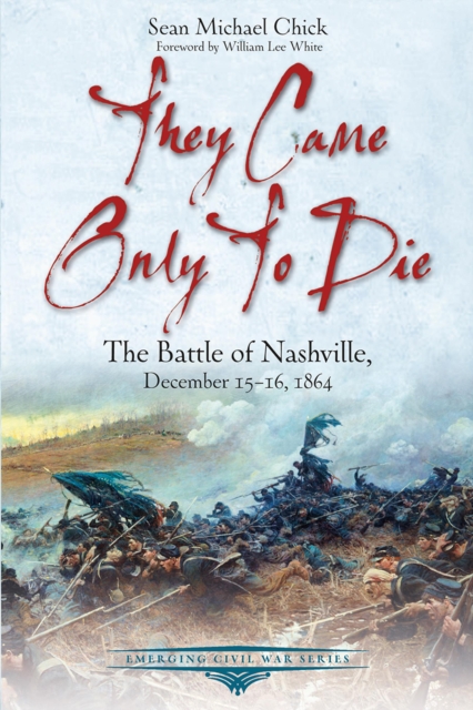 They Came Only to Die : The Battle of Nashville, December 15-16, 1864, EPUB eBook