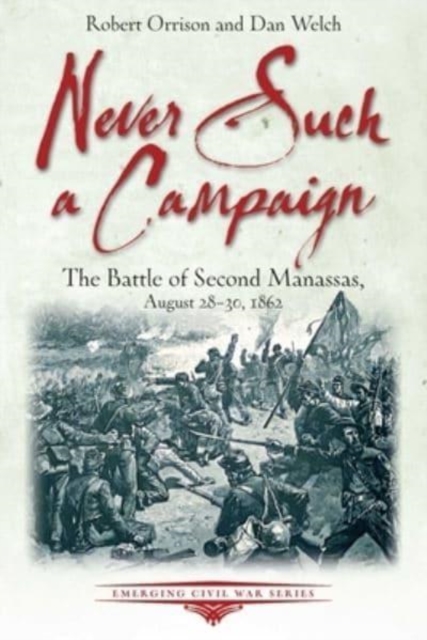 Never Such a Campaign : The Battle of Second Manassas, August 28-August 30, 1862, Paperback / softback Book