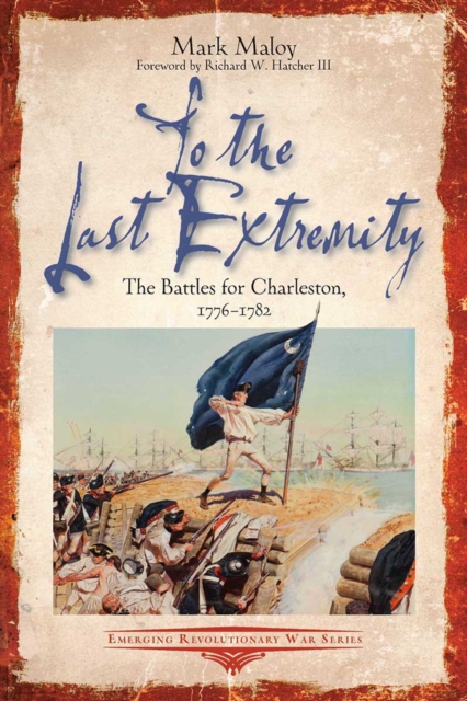 To the Last Extremity : The Battles for Charleston, 1776-1782, EPUB eBook