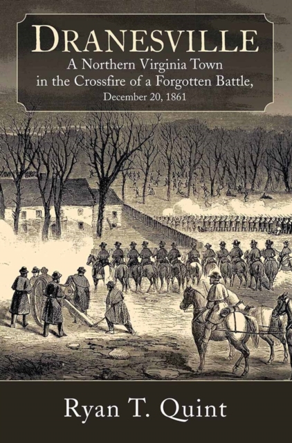 Dranesville : A Northern Virginia Town in the Crossfire of a Forgotten Battle, December 20, 1861, EPUB eBook