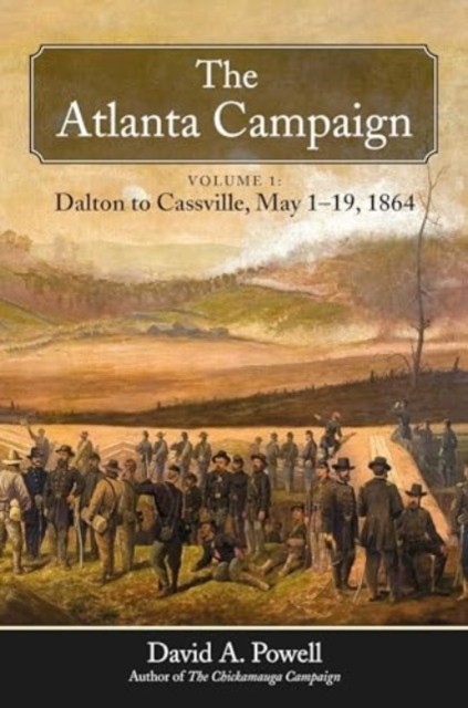 The Atlanta Campaign : Volume 1: Dalton to Cassville, May 1-19, 1864, Hardback Book