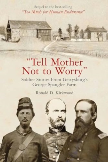 Tell Mother Not to Worry: Soldier Stories from Gettysburg's George Spangler Farm, Hardback Book