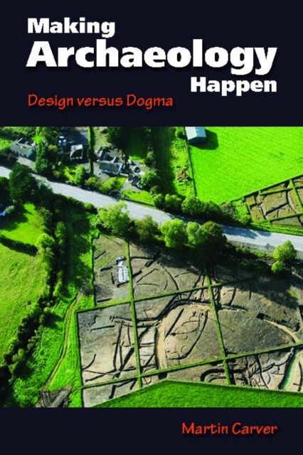 Making Archaeology Happen : Design versus Dogma, Hardback Book