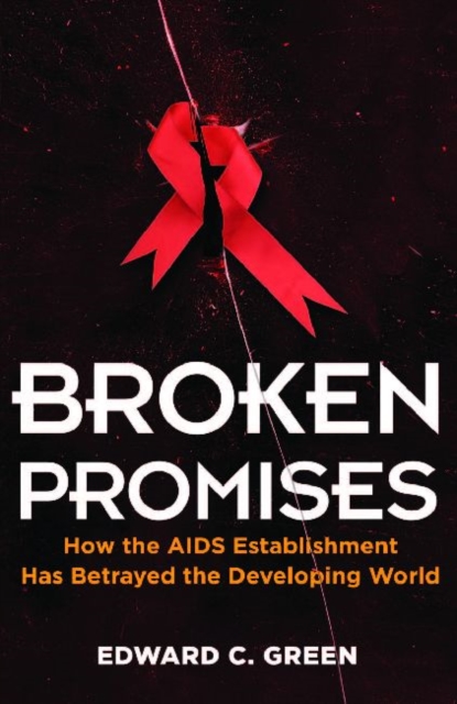 Broken Promises : How the AIDS Establishment has Betrayed the Developing World, Paperback / softback Book