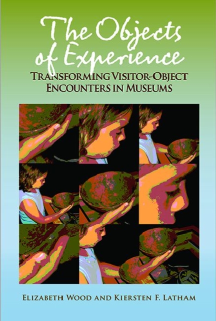 The Objects of Experience : Transforming Visitor-Object Encounters in Museums, Hardback Book