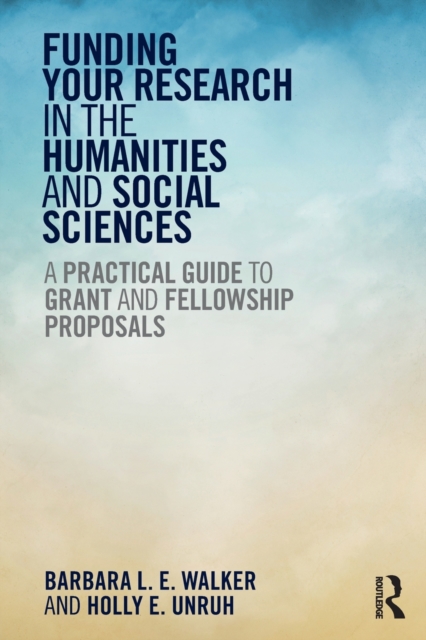 Funding Your Research in the Humanities and Social Sciences : A Practical Guide to Grant and Fellowship Proposals, Paperback / softback Book