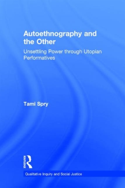 Autoethnography and the Other : Unsettling Power through Utopian Performatives, Hardback Book