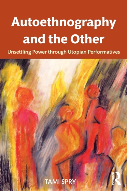 Autoethnography and the Other : Unsettling Power through Utopian Performatives, Paperback / softback Book