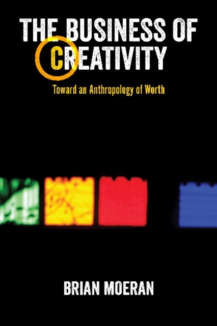 The Business of Creativity : Toward an Anthropology of Worth, Hardback Book