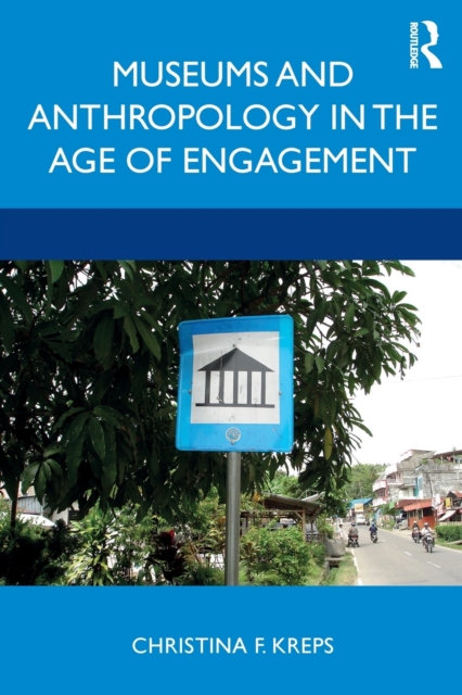 Museums and Anthropology in the Age of Engagement, Paperback / softback Book