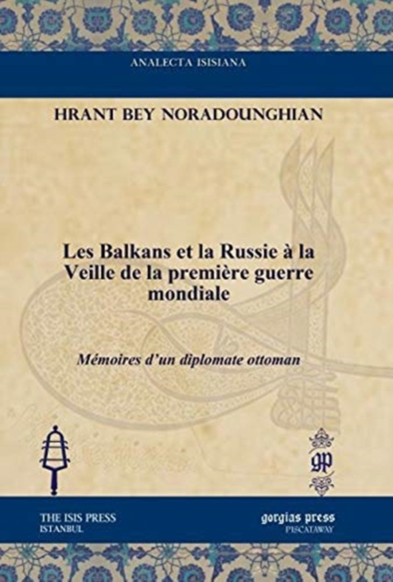 Les Balkans et la Russie a la Veille de la premiere guerre mondiale : Memoires d’un diplomate ottoman, Hardback Book