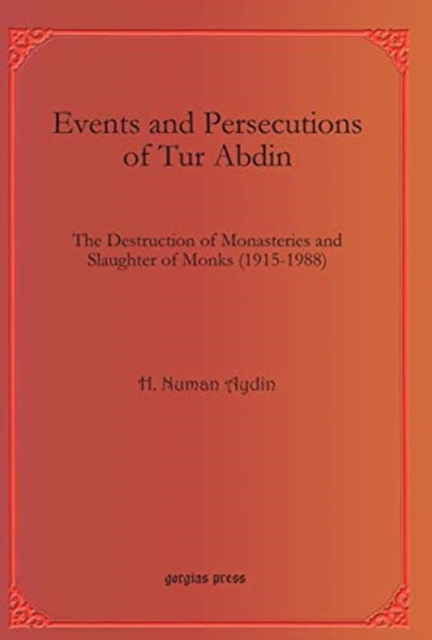 Events and Persecutions of Tur Abdin : The Destruction of Monasteries and Slaughter of Monks (1915-1988), Hardback Book