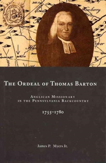 The Ordeal of Thomas Barton : Anglican Missionary in the Pennsylvania Backcountry, 1755-1780, Hardback Book