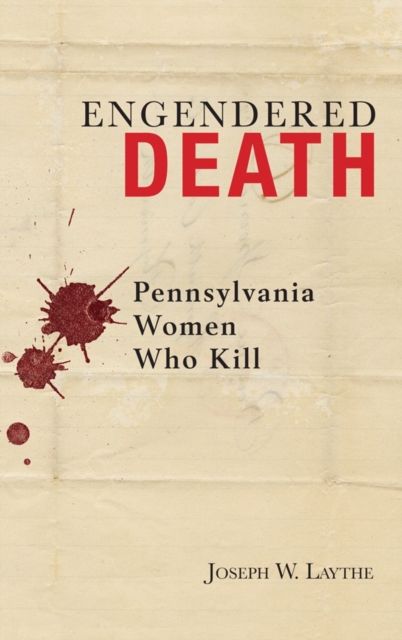 Engendered Death : Pennsylvania Women Who Kill, Hardback Book