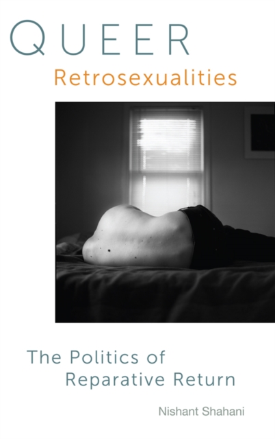 Queer Retrosexualities : The Politics of Reparative Return, EPUB eBook