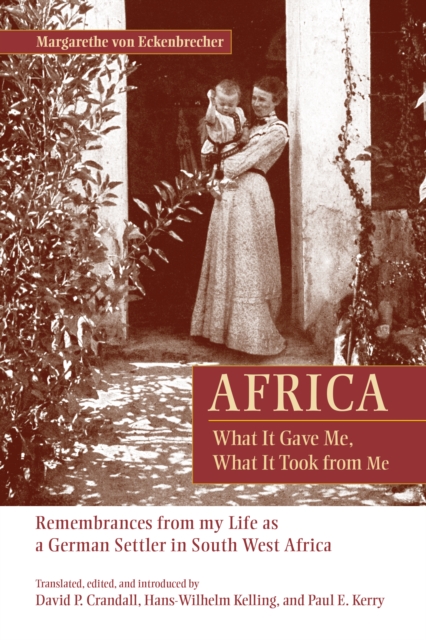Africa: What It Gave Me, What It Took from Me : Remembrances from My Life as a German Settler in South West Africa, Hardback Book