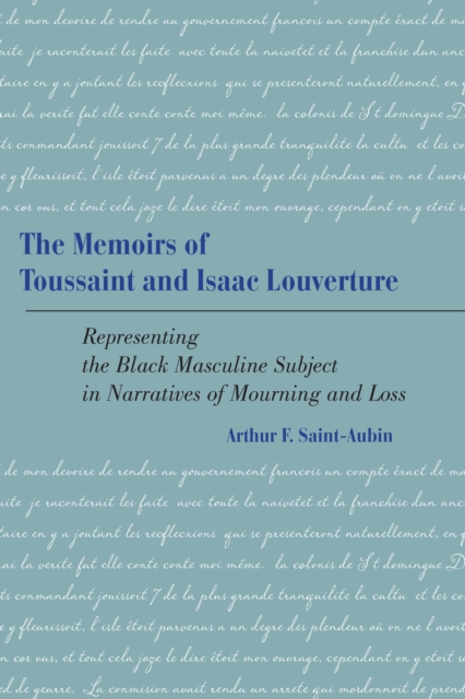 The Memoirs of Toussaint and Isaac Louverture : Representing the Black Masculine Subject in Narratives of Mourning and Loss, Hardback Book