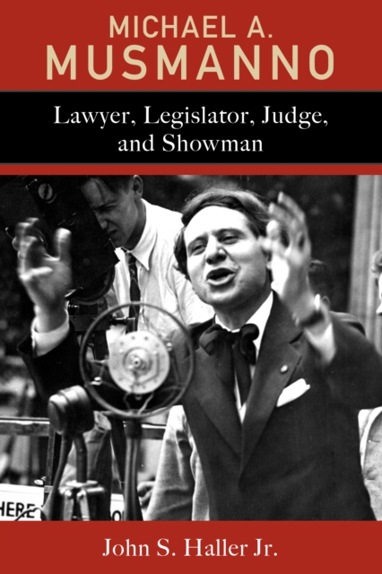 Michael A. Musmanno : Lawyer, Legislator, Judge, and Showman, Hardback Book