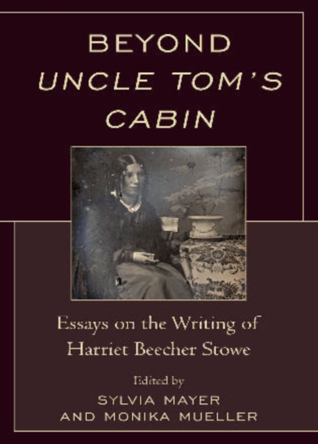 Beyond Uncle Tom's Cabin : Essays on the Writing of Harriet Beecher Stowe, Hardback Book