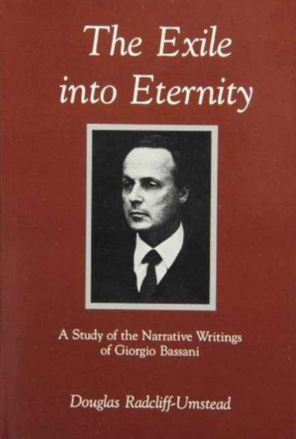 The Exile into Eternity : A Study of the Narrative Writings of Giorgio Bassani, Hardback Book
