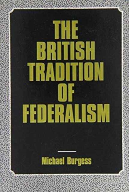 The British Tradition of Federalism : Studies in Federalism (Leicester, England), Hardback Book