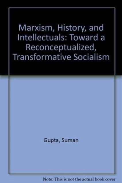 Marxism, History, and Intellectuals : Toward a Reconceptualized, Transformative Socialism, Hardback Book