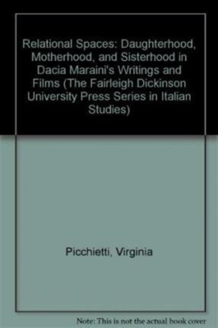 Relational Spaces : Daughterhood, Motherhood, and Sisterhood in Dacia Maraini's Writings and Films, Hardback Book