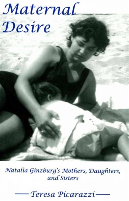 Maternal Desire : Natalia Ginzburgo's Bonded and Separating Daughters, Hardback Book