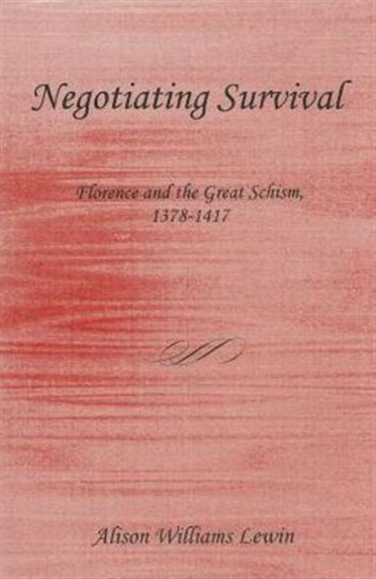 Negotiating Survival : Florence and the Great Schism, 1378-1417, Hardback Book