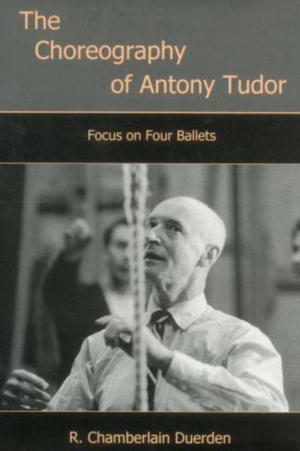 The Choreography of Antony Tudor : Focus on Four Ballets, Hardback Book