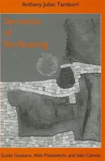 Semiotics of Re-Reading: Guido Gozzano, Aldo Palazzeschi, and Italo Calvino, Hardback Book