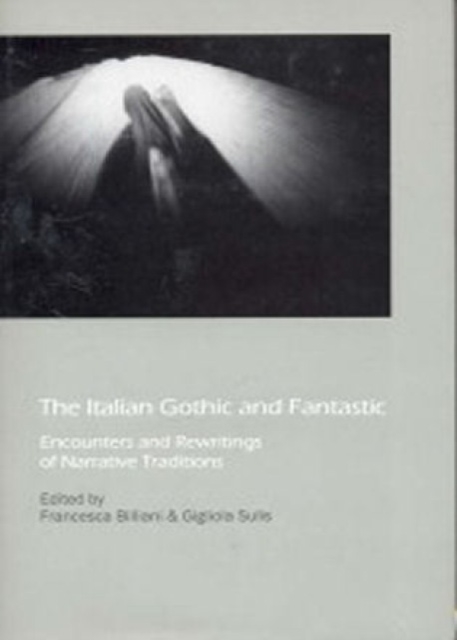 The Italian Gothic and Fantastic : Encounters and Rewritings of Narrative Traditions, Hardback Book