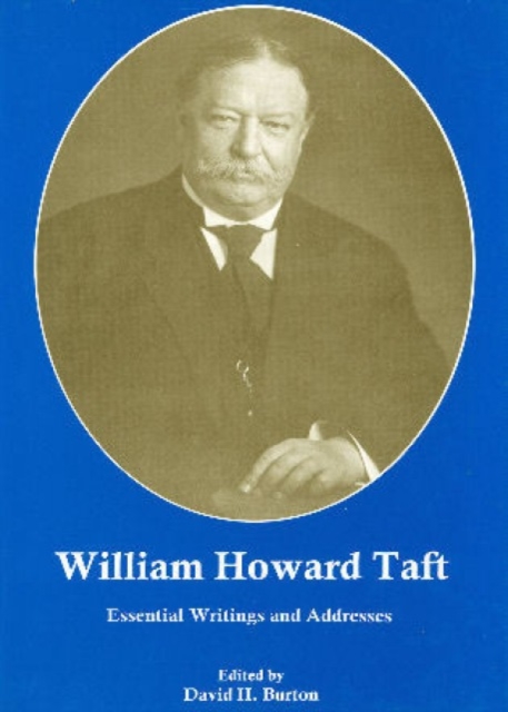 William Howard Taft : Essential Writings and Addresses, Hardback Book