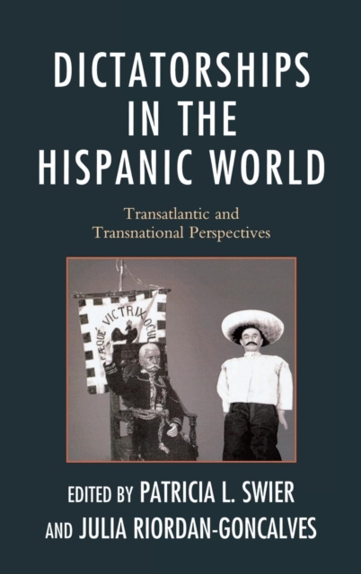 Dictatorships in the Hispanic World : Transatlantic and Transnational Perspectives, Hardback Book