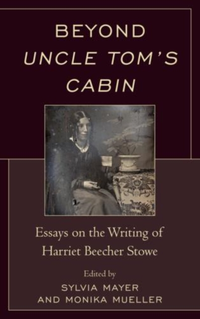 Beyond Uncle Tom's Cabin : Essays on the Writing of Harriet Beecher Stowe, Paperback / softback Book