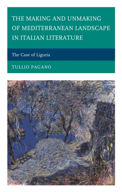 The Making and Unmaking of Mediterranean Landscape in Italian Literature : The Case of Liguria, EPUB eBook