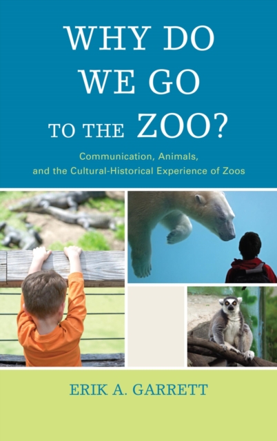 Why Do We Go to the Zoo? : Communication, Animals, and the Cultural-Historical Experience of Zoos, EPUB eBook