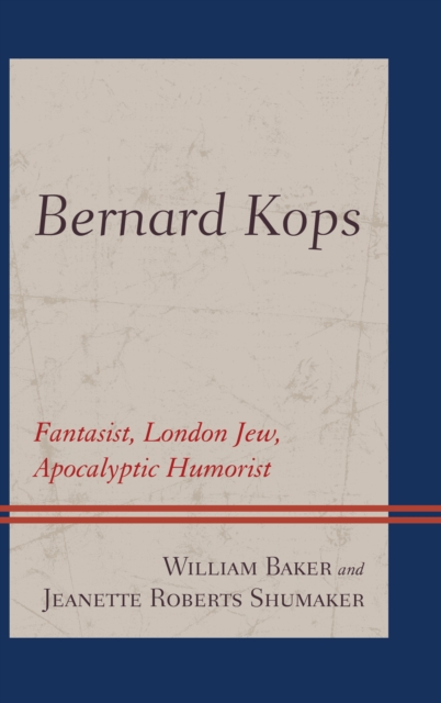 Bernard Kops : Fantasist, London Jew, Apocalyptic Humorist, Hardback Book